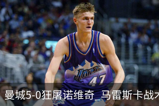 曼城5-0狂屠诺维奇 马雷斯卡战术首秀大胜